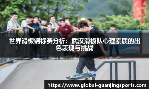 世界滑板锦标赛分析：武汉滑板队心理素质的出色表现与挑战